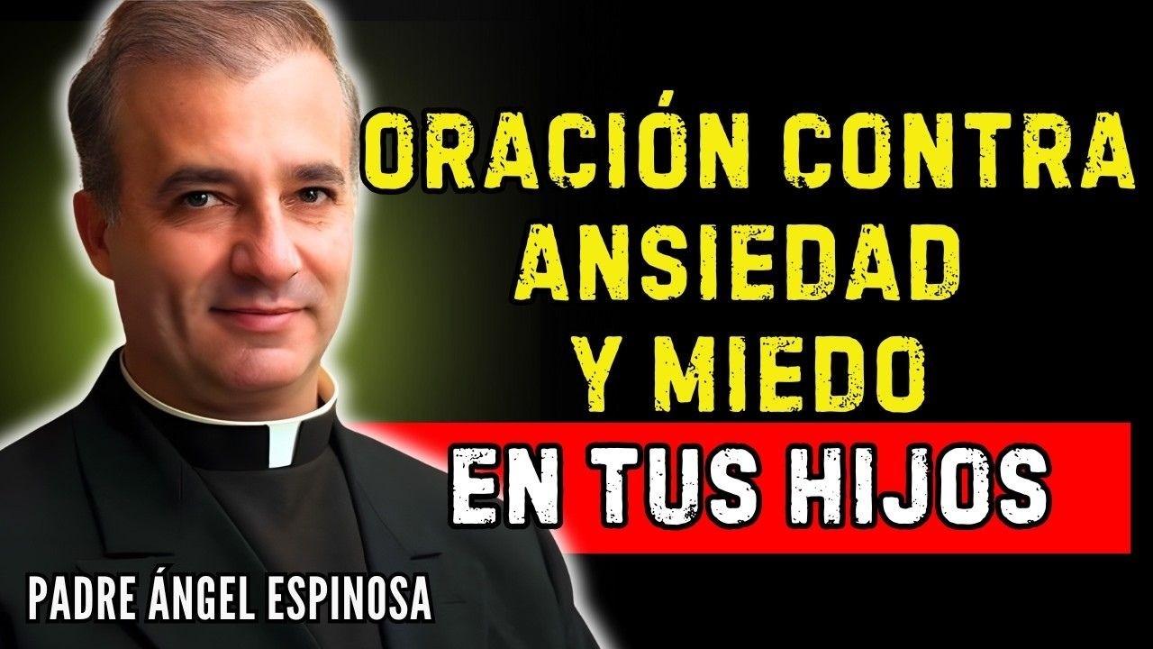 Oración Poderosa para Sanar la Mente de tus Hijos de la Ansiedad, Confusión y Miedo ｜ Padre Ángel
