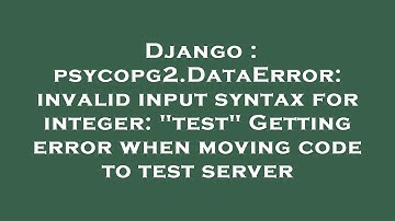Django : psycopg2.DataError: invalid input syntax for integer: "test" Getting error when moving code