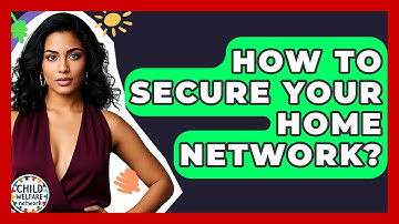How To Secure Your Home Network? - Child Welfare Network