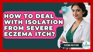 How To Deal With Isolation From Severe Eczema Itch? - Eczema Help Hub