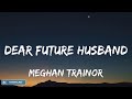 Meghan Trainor - Dear Future Husband (Lyrics) | 7clouds