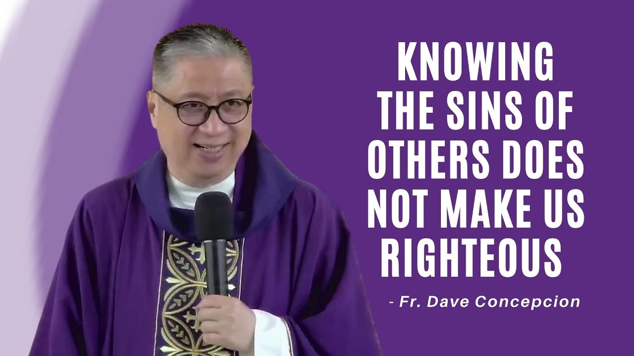 KNOWING THE SINS OF OTHERS DOES NOT MAKE US RIGHTEOUS - Homily by