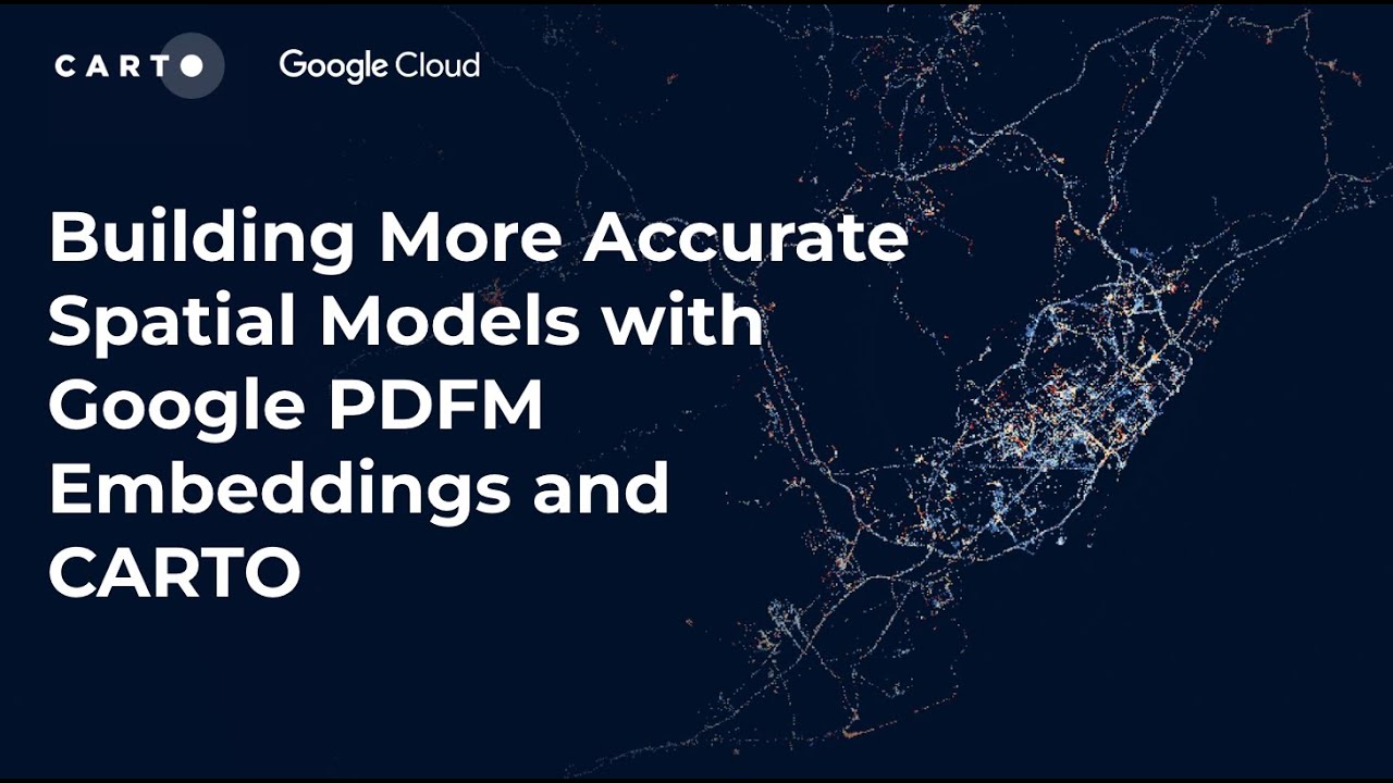 Webinar I Building More Accurate Spatial Models with Google PDFM Embeddings and CARTO
