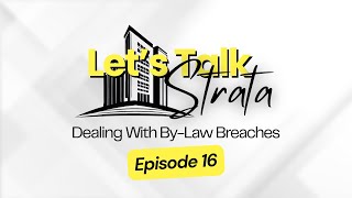 Let's Talk Strata Episode 16 | Dealing With By-Law Breaches