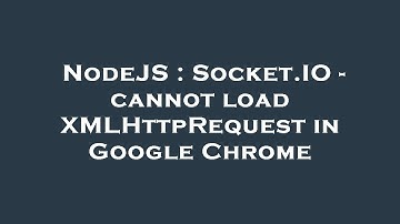 NodeJS : Socket.IO - cannot load XMLHttpRequest in Google Chrome