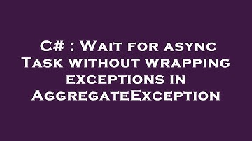 C# : Wait for async Task without wrapping exceptions in AggregateException