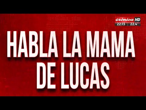 Mamá de Lucas: "Que los que lo mataron, paguen"