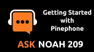 Ask Noah Show |  Getting Started with The Pinephone