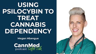 Using Psilocybin to Treat Cannabis Dependency  Megan Mbengue