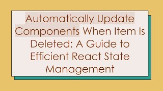 Automatically Update Components When Item Is Deleted: A Guide to Efficient React State Management Details