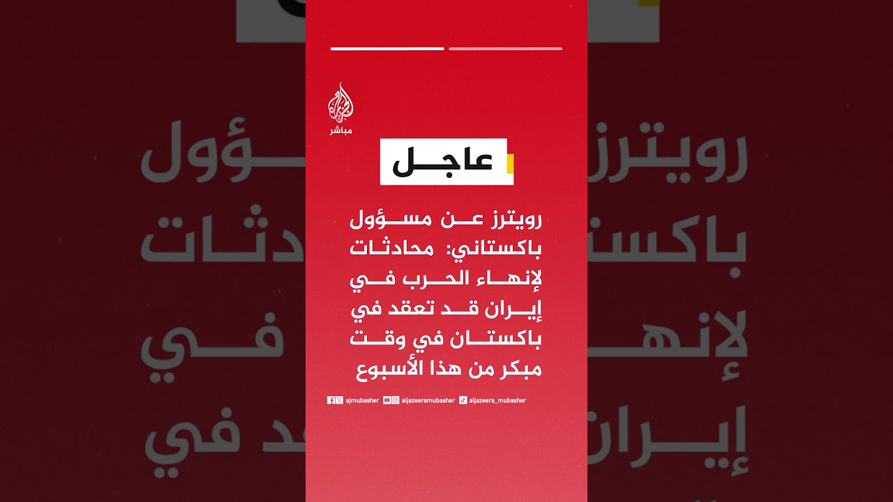 رويترز عن مسؤول باكستاني:محادثات لإنهاء الحرب في إيران قد تعقد في باكستان في وقت مبكر من هذا الأسبوع