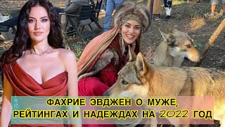 ФАХРИЕ ЭВДЖЕН О МУЖЕ, РЕЙТИНГАХ И НАДЕЖДАХ НА 2022 ГОД.