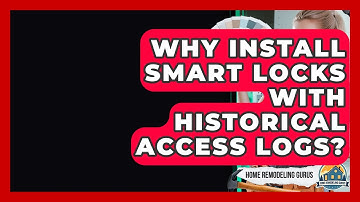 Why Install Smart Locks With Historical Access Logs? - Home Remodeling Gurus