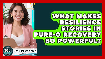 What Makes Resilience Stories In Pure-O Recovery So Powerful? - OCD Support Space