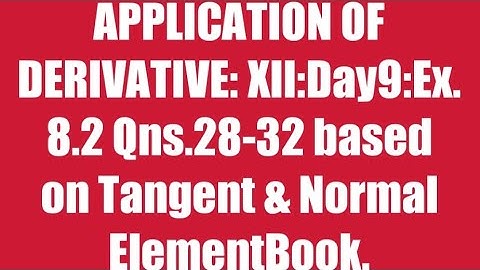 APPLICATION OF DERIVATIVE XII:Ex.8.2QNS.28-32 ElementBook.
