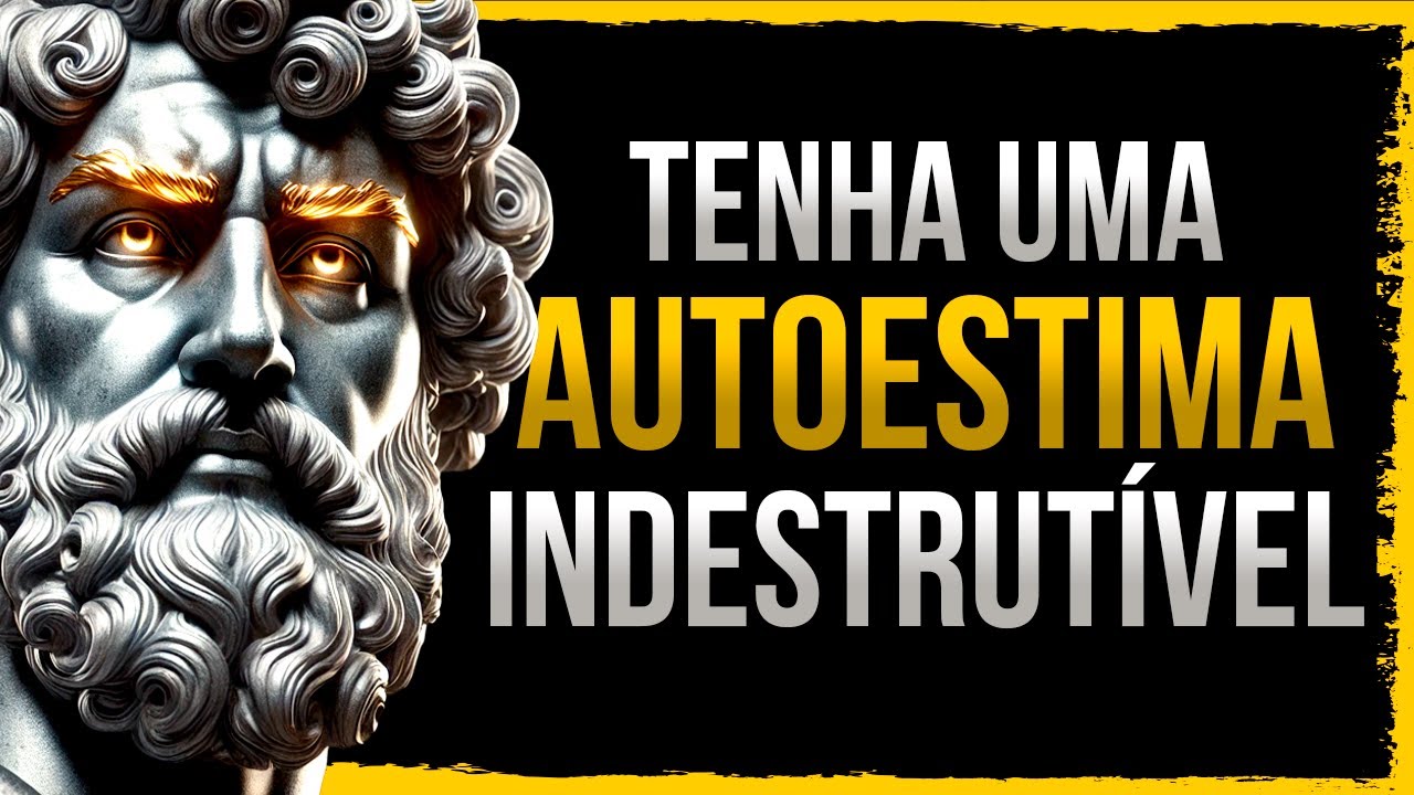 CONSTRUA uma AUTOESTIMA INDESTRUTÍVEL! - Estoicismo