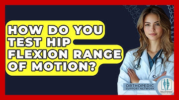 How Do You Test Hip Flexion Range Of Motion? - Orthopedic Support Network