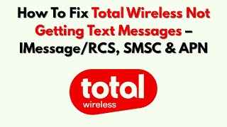 How To Fix Total Wireless Not Getting Text Messages – IMessage/RCS, SMSC &amp; APN