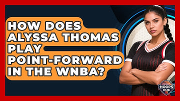 How Does Alyssa Thomas Play Point-forward In The WNBA? - Womens Hoops Hub