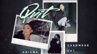 Ariana Grande, Cashmere Cat - Quit ( Lyrics )