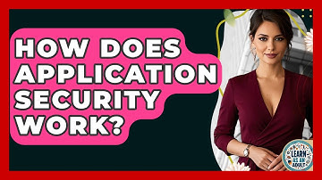 How Does Application Security Work? - Learn As An Adult