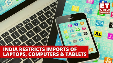 India Restricts Import Of Laptop, Computers And Tablets: All You Need To Know | ET Now