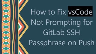 How to Fix vsCode Not Prompting for GitLab SSH Passphrase on Push