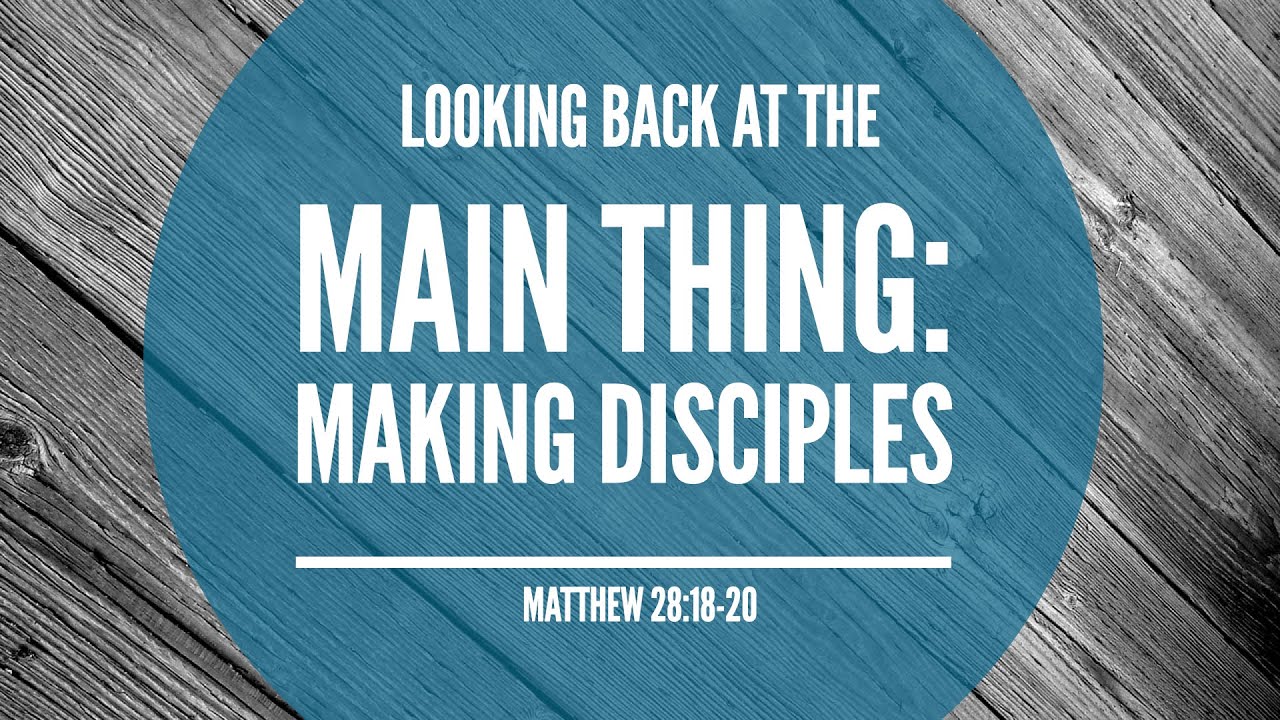 Looking back at the Main Thing: Making Disciples (Last sermon of 2025)