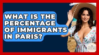 What Is The Percentage Of Immigrants In Paris? - France Fact File