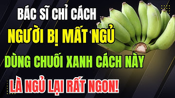Người Bị Mất Ngủ: Dùng Chuối Xanh Theo Cách Này Chặn Đứng Tiểu Đêm, Ngủ Lại Rất Ngon!