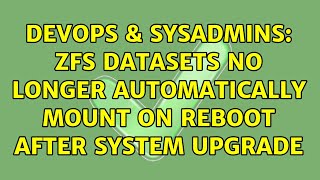 DevOps & SysAdmins: ZFS datasets no longer automatically mount on reboot after system upgrade