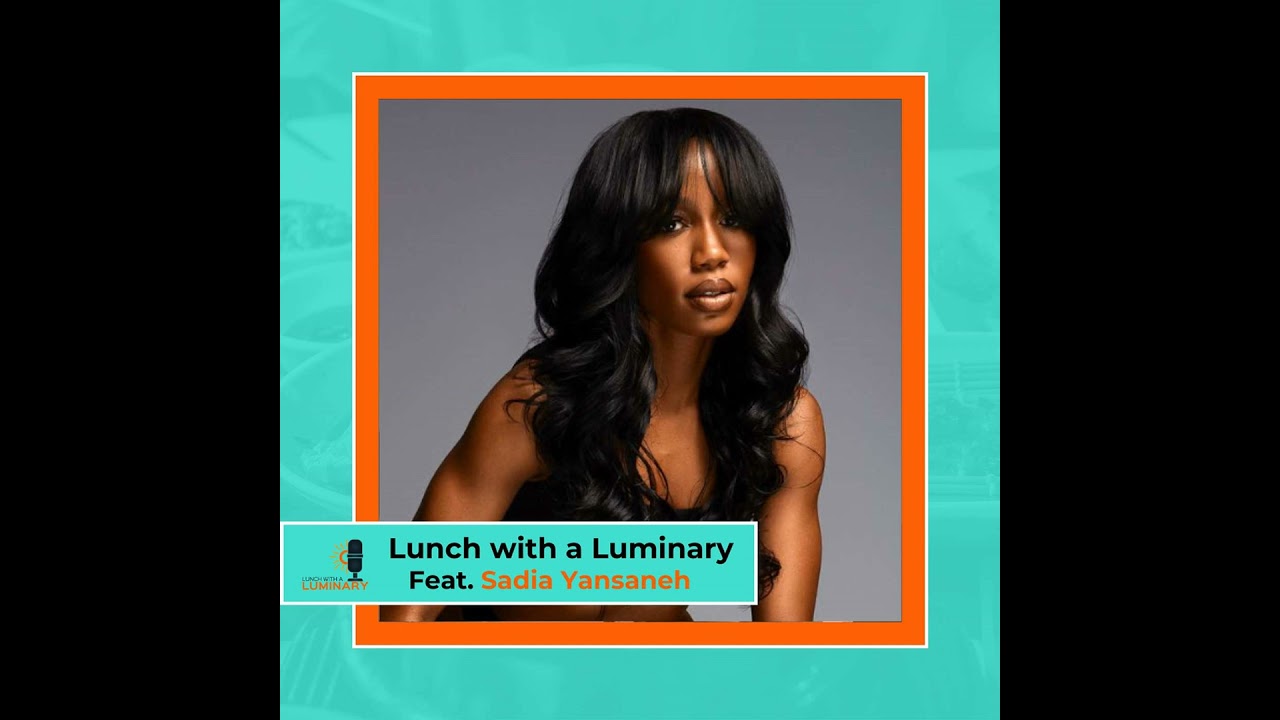 Sadia Yansaneh| Lunch with a Luminary | Ep. 04