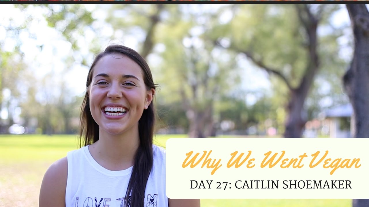 Why We Went Vegan | Day 27 - Caitlin Shoemaker