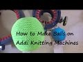 How to Make a Ball on the Addi Knitting Machines / Yay For Yarn