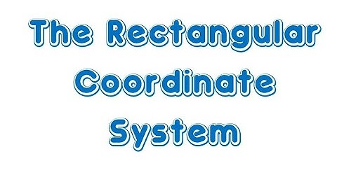 The Rectangular Coordinate System
