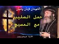 حمل الصليب مع المسيح الانبا غريغوريوس 