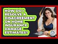 How Do I Resolve A Disagreement On Home Insurance Damage Estimates? - Your Home Insurance Guide