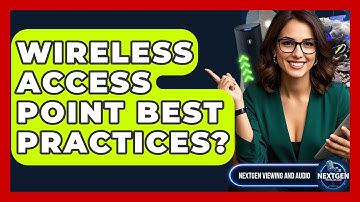 Wireless Access Point Best Practices? - NextGen Viewing and Audio