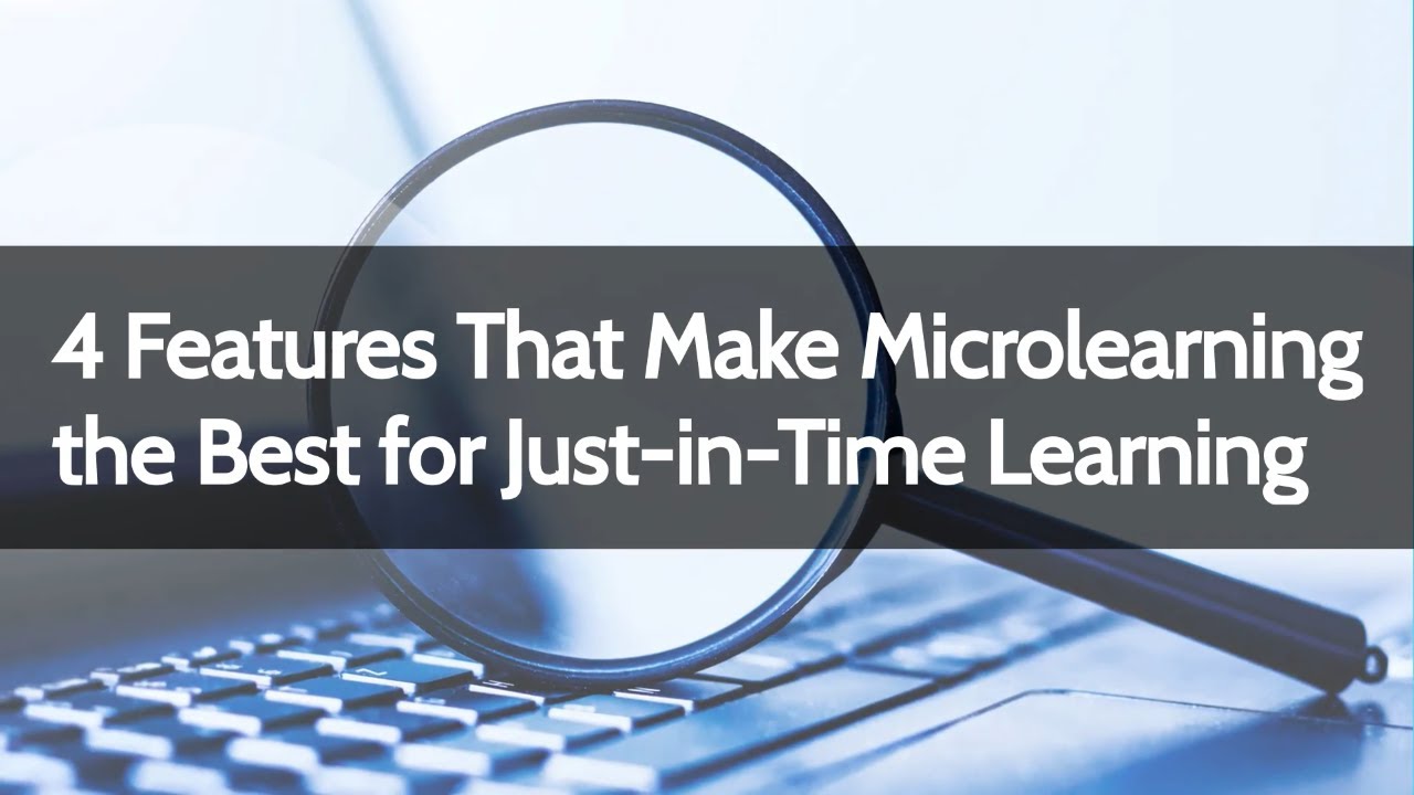 Microlearning: Ideal for Just-in-Time Learning with 4 Features!