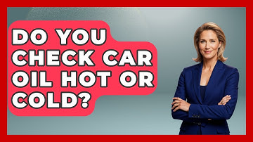 Do You Check Car Oil Hot Or Cold? - Car Performance Pros