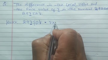 Find the  difference in the local value and the face value of 7 in the numeral 897504