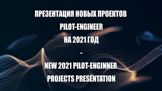 ПРЕЗЕНТАЦИЯ ПРОЕКТОВ НА 2021 ГОД PILOT-ENGINEER