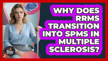 Why Does RRMS Transition Into SPMS In Multiple Sclerosis? - MS Support Network