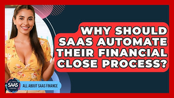 Why Should SaaS Automate Their Financial Close Process? - All About SaaS Finance