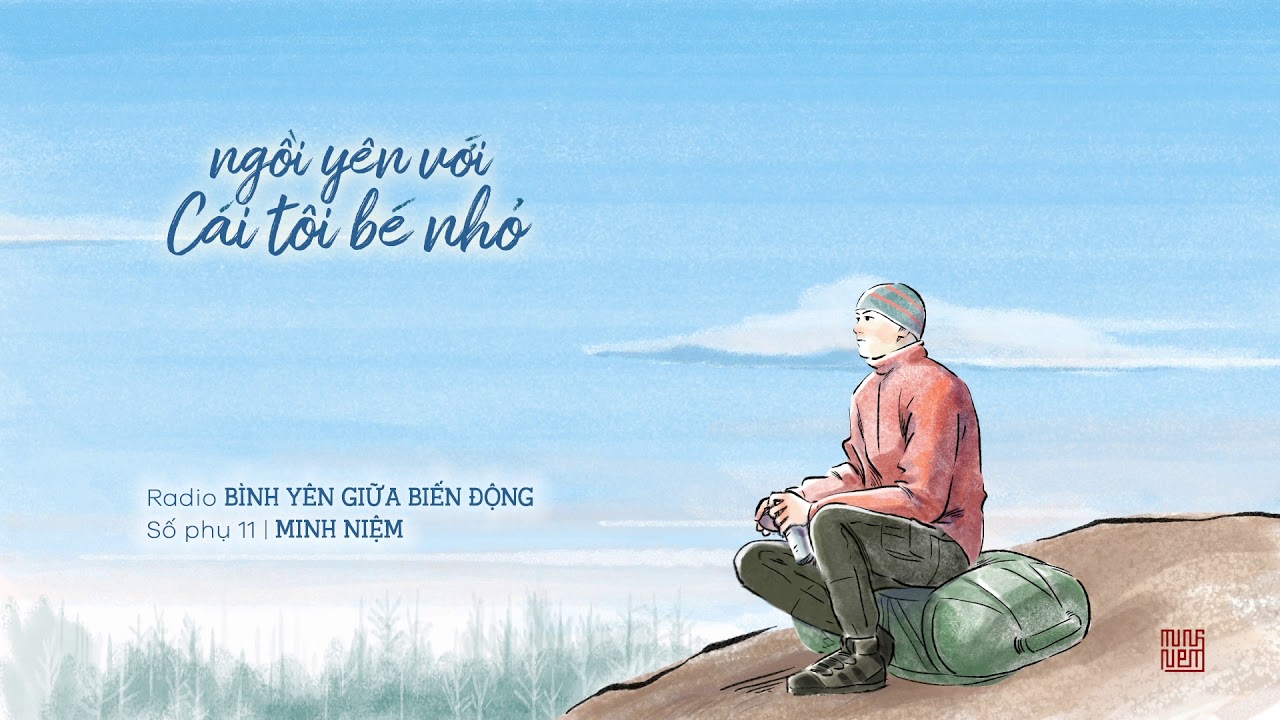 MINH NIỆM | Radio BÌNH YÊN GIỮA BIẾN ĐỘNG | Số phụ 11: Ngồi yên với cái tôi bé nhỏ MINH NIỆM | Radio BÌNH YÊN GIỮA BIẾN ĐỘNG | Số phụ 11: Ngồi yên với cái tôi bé nhỏ