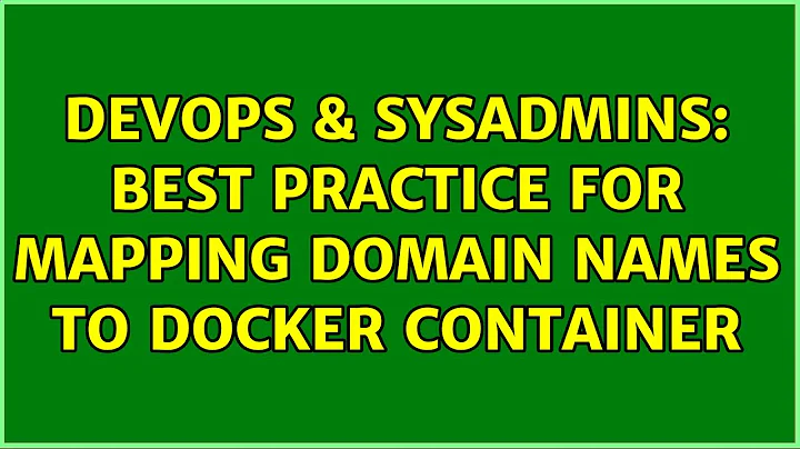 DevOps & SysAdmins: Best Practice for Mapping Domain Names to Docker Container