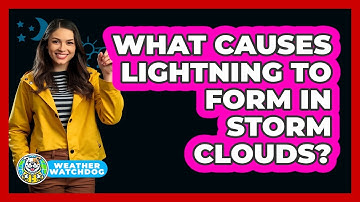 What Causes Lightning To Form In Storm Clouds? - Weather Watchdog