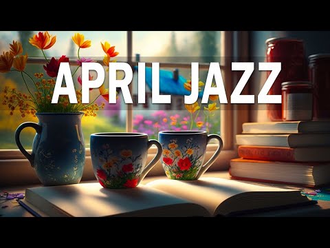 April Jazz - Jazz and Bossa Nova Good Mood to relax, study and work