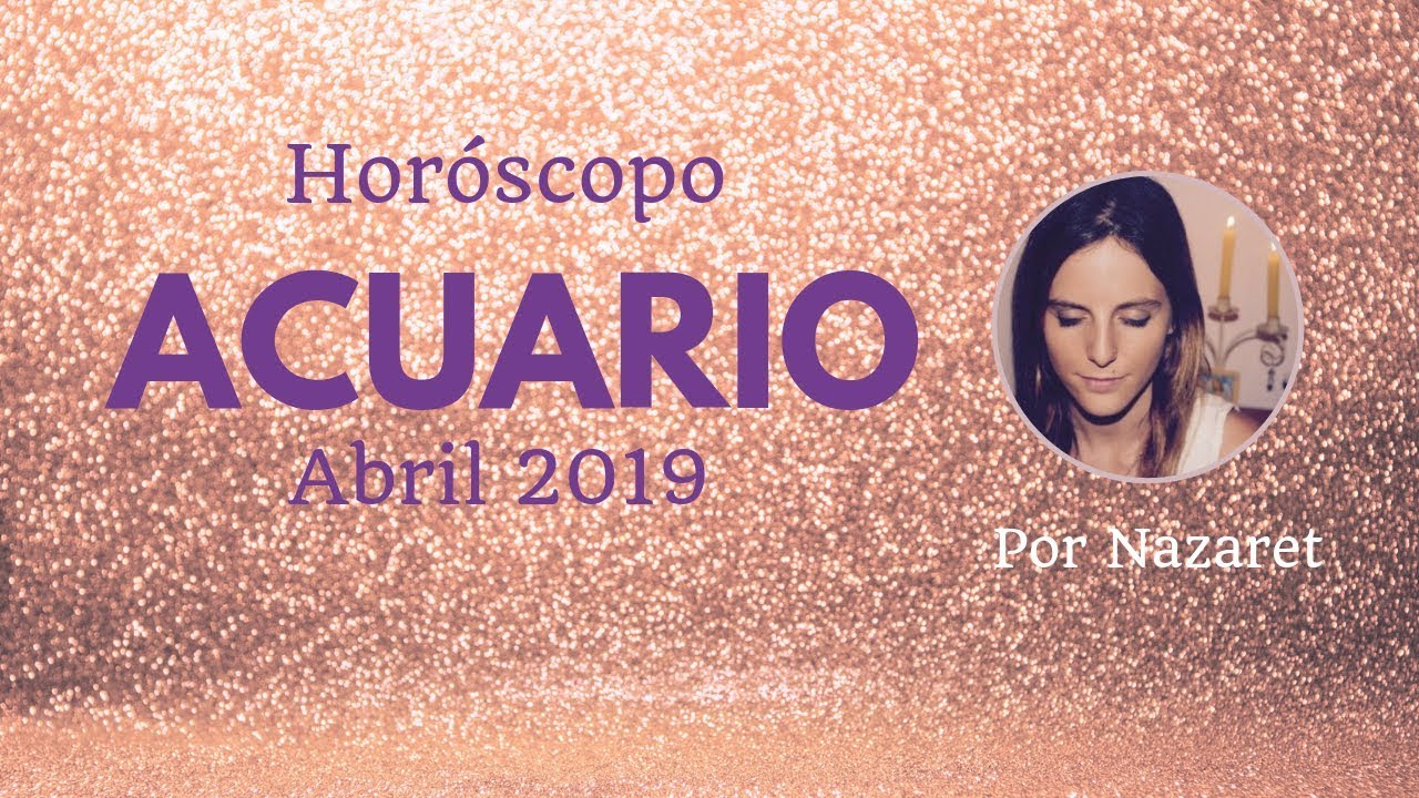 Horóscopo Acuario Abril 2019 ♒ YouTube