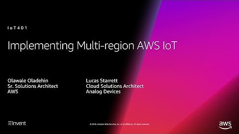 AWS re:Invent 2018: Implementing Multi-Region AWS IoT, ft. Analog Devices (IOT401)